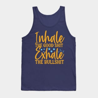 Inhale the good shit exhale the bullshit - funny Tank Top